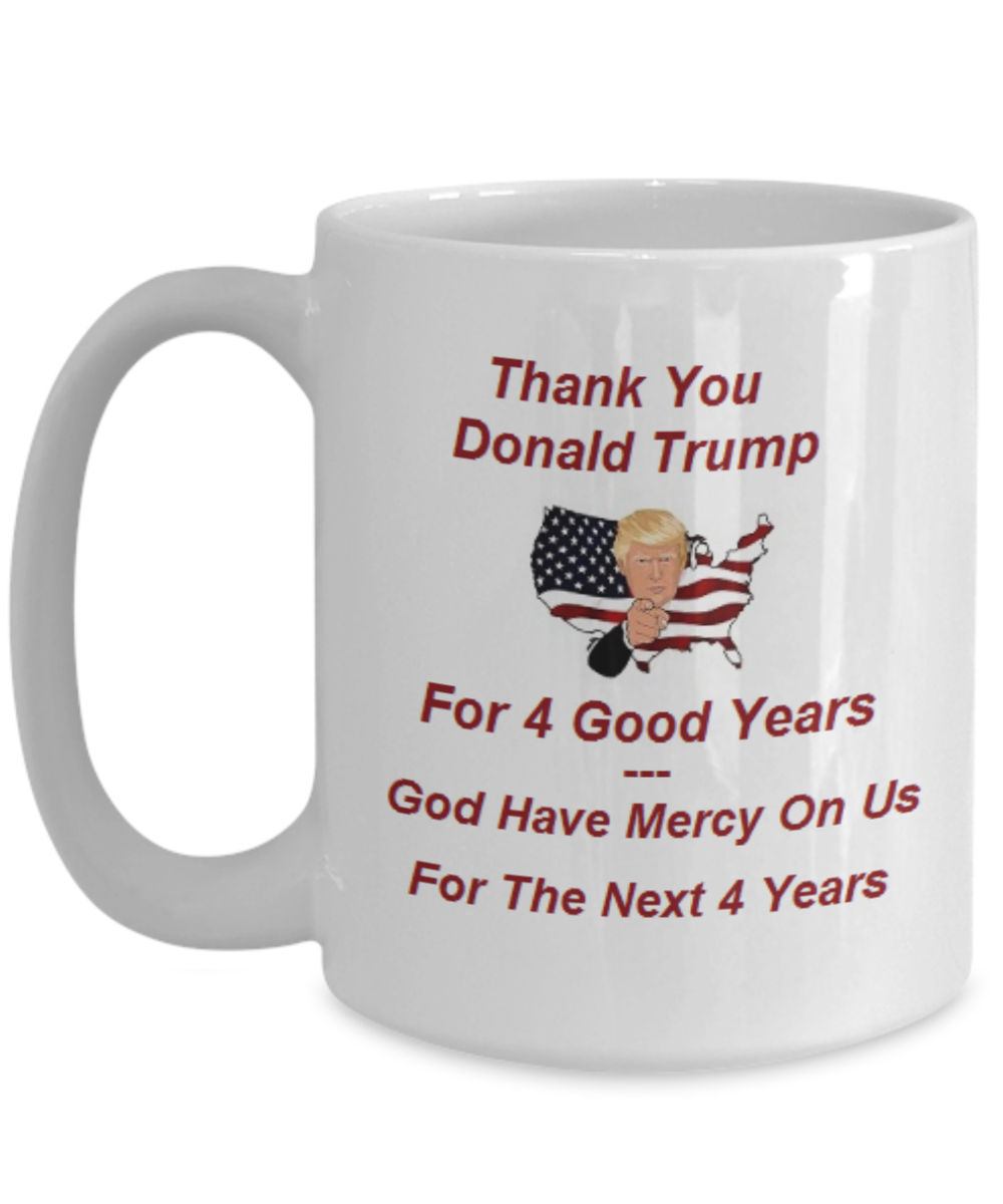 Ceramic 15 oz. Donald Trump Thank You Coffee Mug.  Supporters say Thank You for 4 good years and may God have mercy on us for the next 4 year.